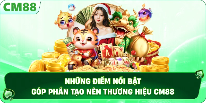 TRANG CHỦ 12 Những điểm nổi bật góp phần tạo nên thương hiệu CM88